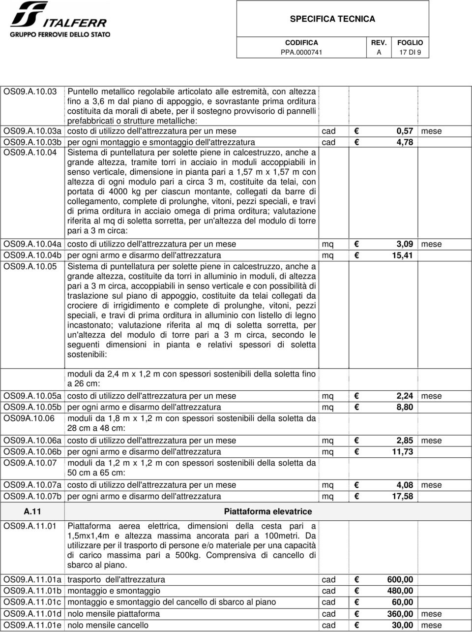 pannelli prefabbricati o strutture metalliche: OS09..10.03a costo di utilizzo dell'attrezzatura per un mese cad 0,57 mese OS09..10.03b per ogni montaggio e smontaggio dell'attrezzatura cad 4,78 OS09.