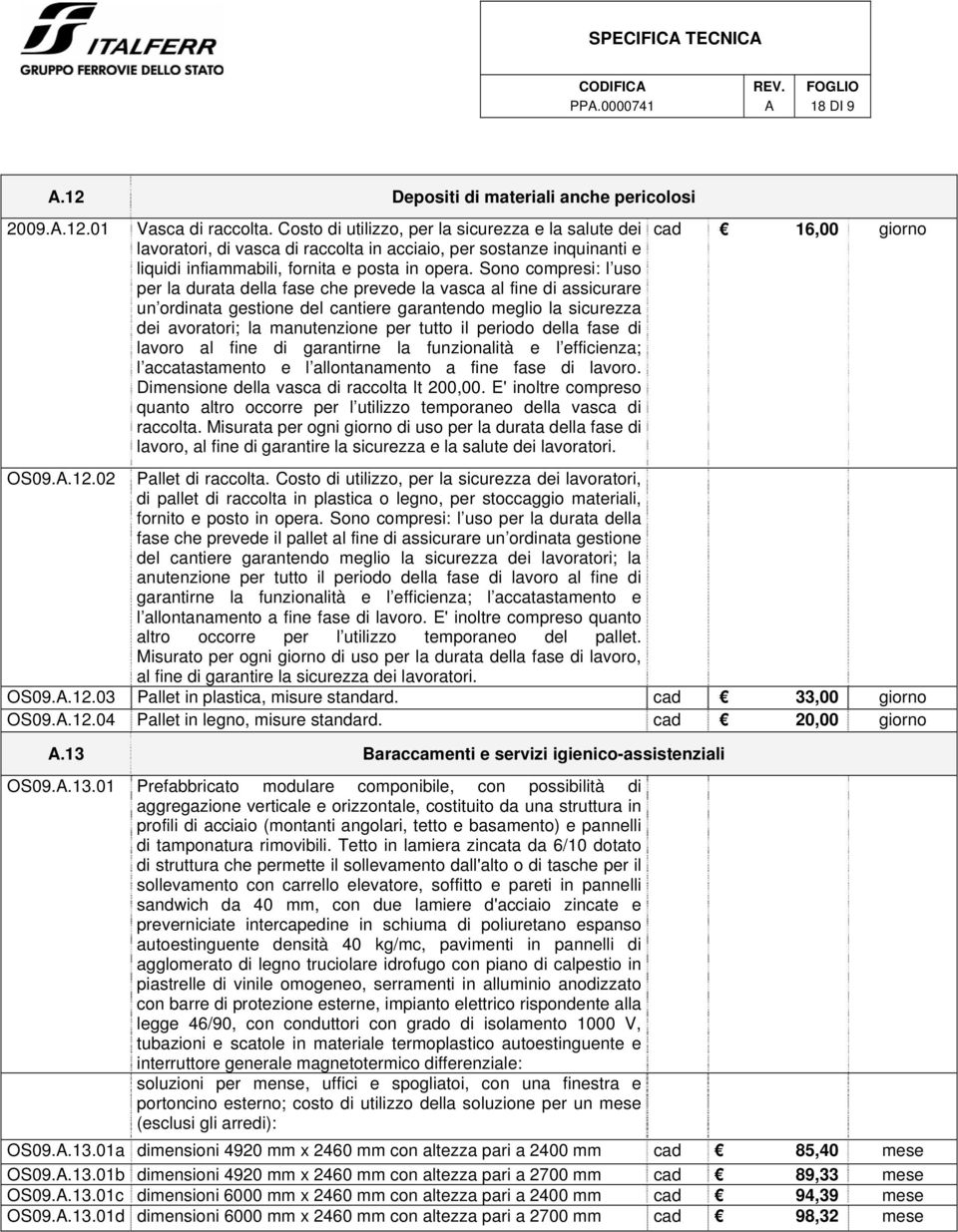 Sono compresi: l uso per la durata della fase che prevede la vasca al fine di assicurare un ordinata gestione del cantiere garantendo meglio la sicurezza dei avoratori; la manutenzione per tutto il