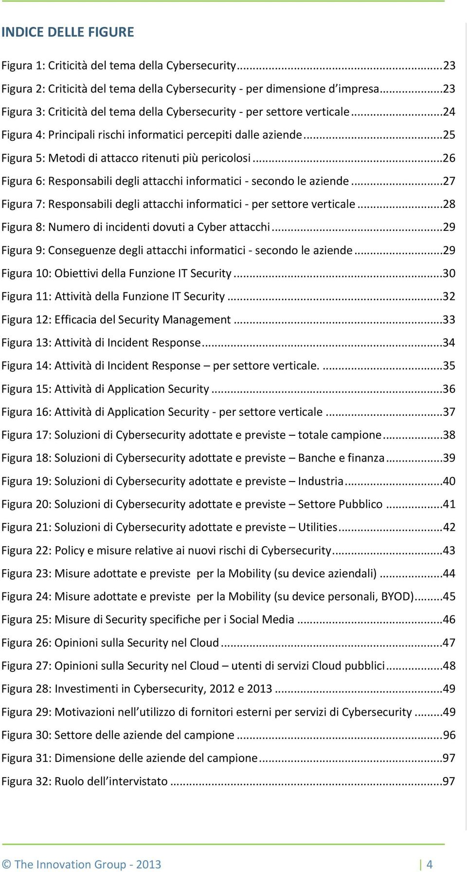 ..25 Figura 5: Metodi di attacco ritenuti più pericolosi...26 Figura 6: Responsabili degli attacchi informatici - secondo le aziende.