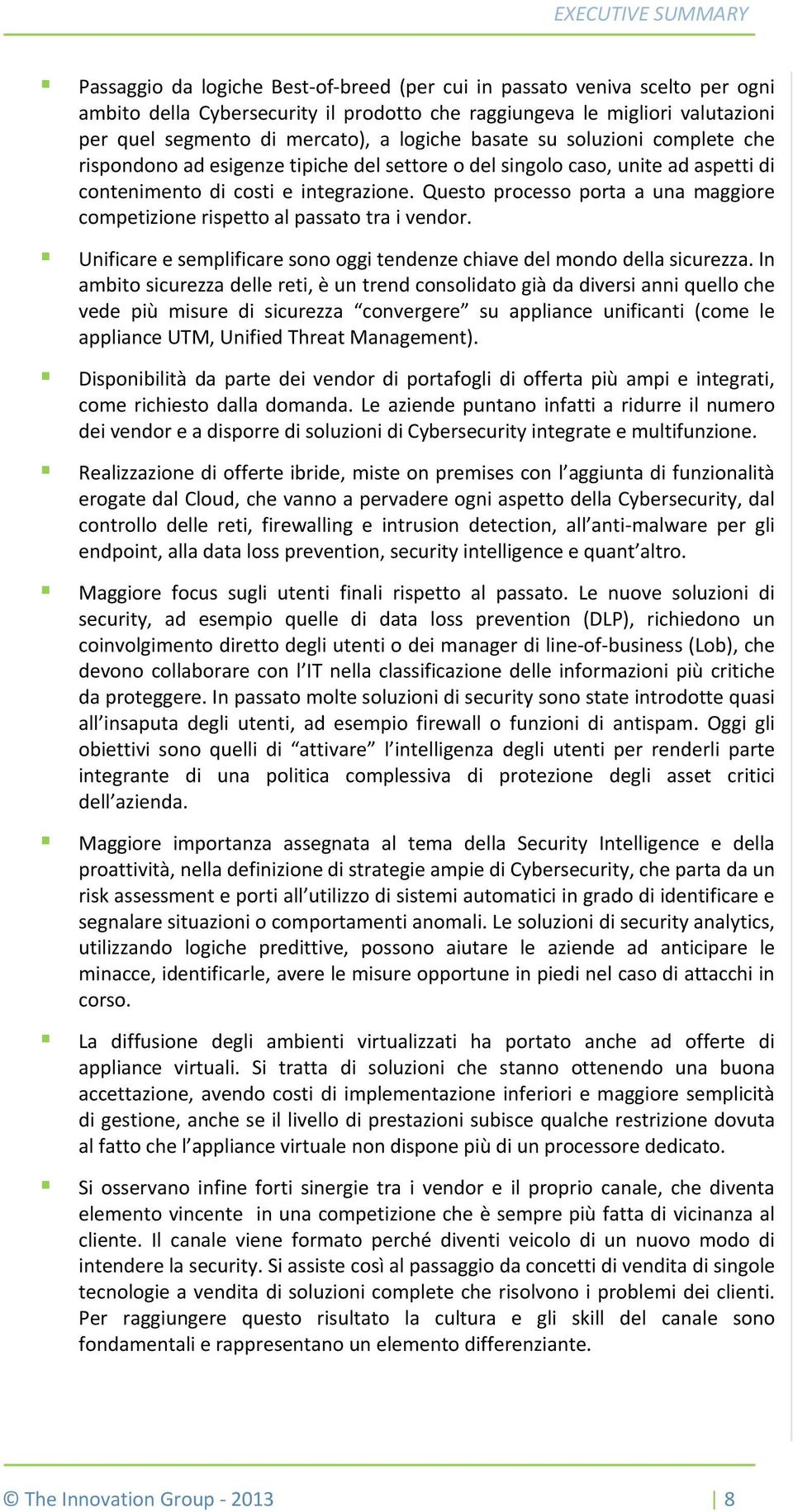 Questo processo porta a una maggiore competizione rispetto al passato tra i vendor. Unificare e semplificare sono oggi tendenze chiave del mondo della sicurezza.