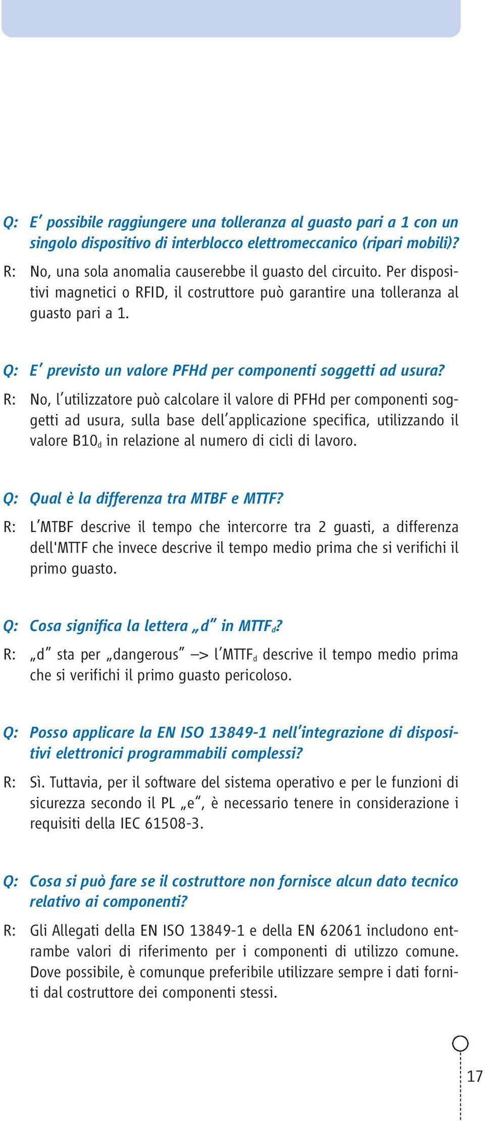 R: No, l utilizzatore può calcolare il valore di PFHd per componenti soggetti ad usura, sulla base dell applicazione specifica, utilizzando il valore B10 d in relazione al numero di cicli di lavoro.