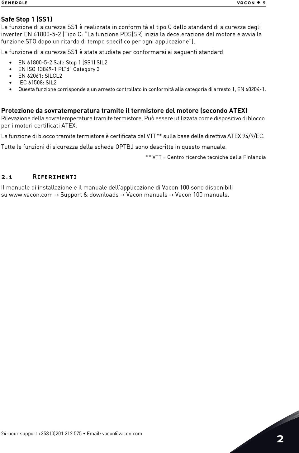 La funzione di sicurezza SS è stata studiata per conformarsi ai seguenti standard: EN 6800-- Safe Stop (SS) SIL EN ISO 3849- PL d Category 3 EN 606: SILCL IEC 608: SIL Questa funzione corrisponde a