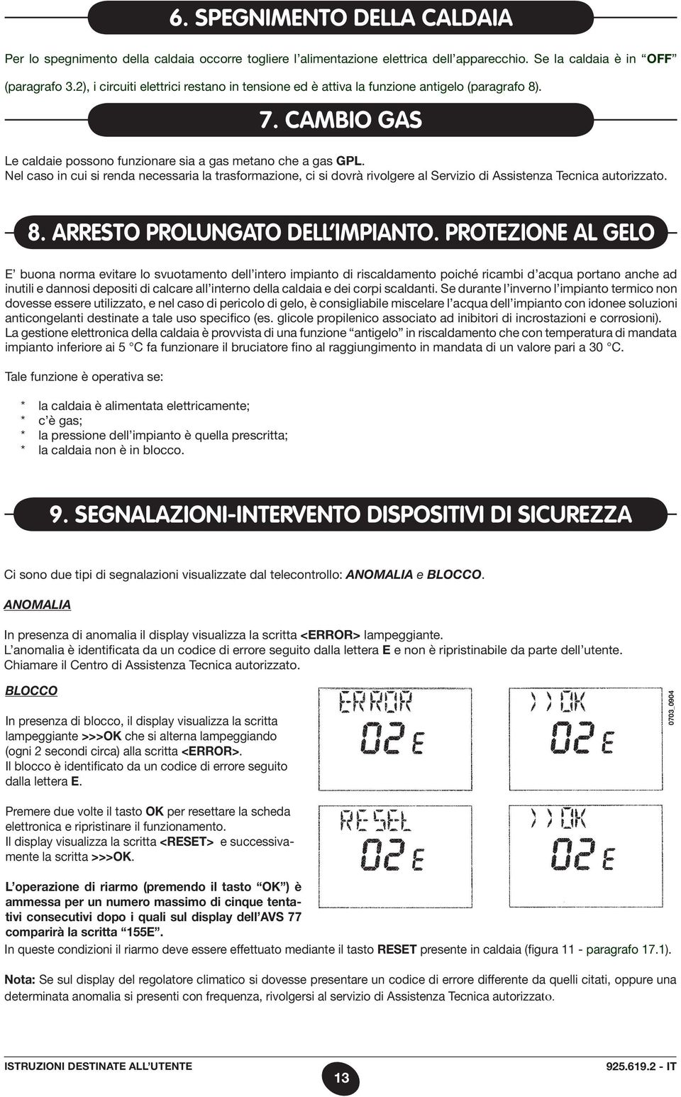 Nel caso in cui si renda necessaria la trasformazione, ci si dovrà rivolgere al Servizio di Assistenza Tecnica autorizzato. 8. arresto prolungato dell impianto.