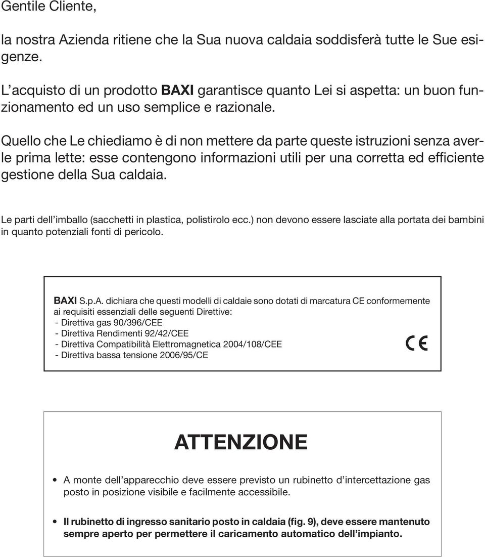 Quello che Le chiediamo è di non mettere da parte queste istruzioni senza averle prima lette: esse contengono informazioni utili per una corretta ed efficiente gestione della Sua caldaia.