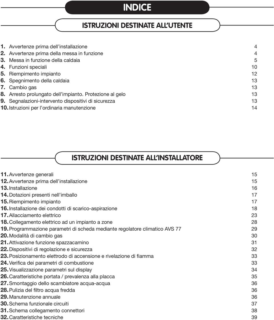 Istruzioni per l ordinaria manutenzione 14 istruzioni destinate all installatore 11. Avvertenze generali 15 12. Avvertenze prima dell installazione 15 13. Installazione 16 14.