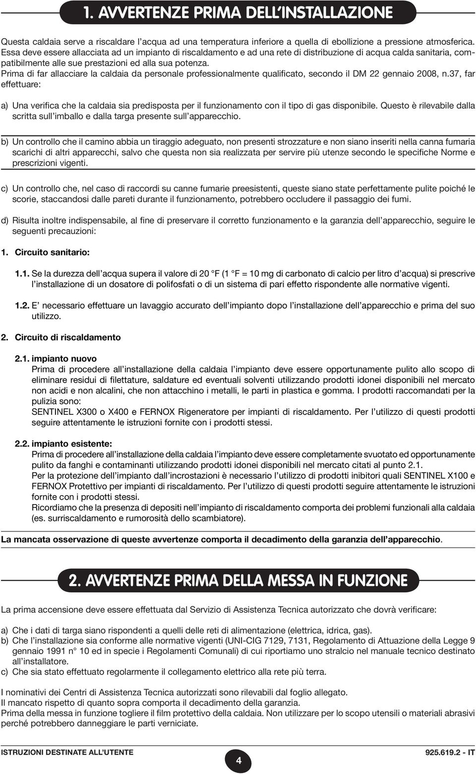 Prima di far allacciare la caldaia da personale professionalmente qualificato, secondo il DM 22 gennaio 2008, n.