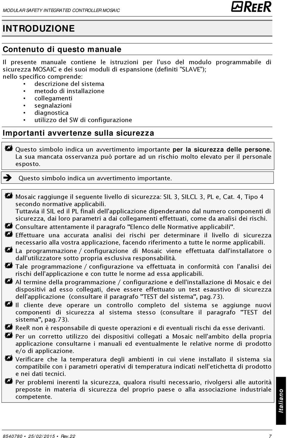 indica un avvertimento importante per la sicurezza delle persone. La sua mancata osservanza può portare ad un rischio molto elevato per il personale esposto.