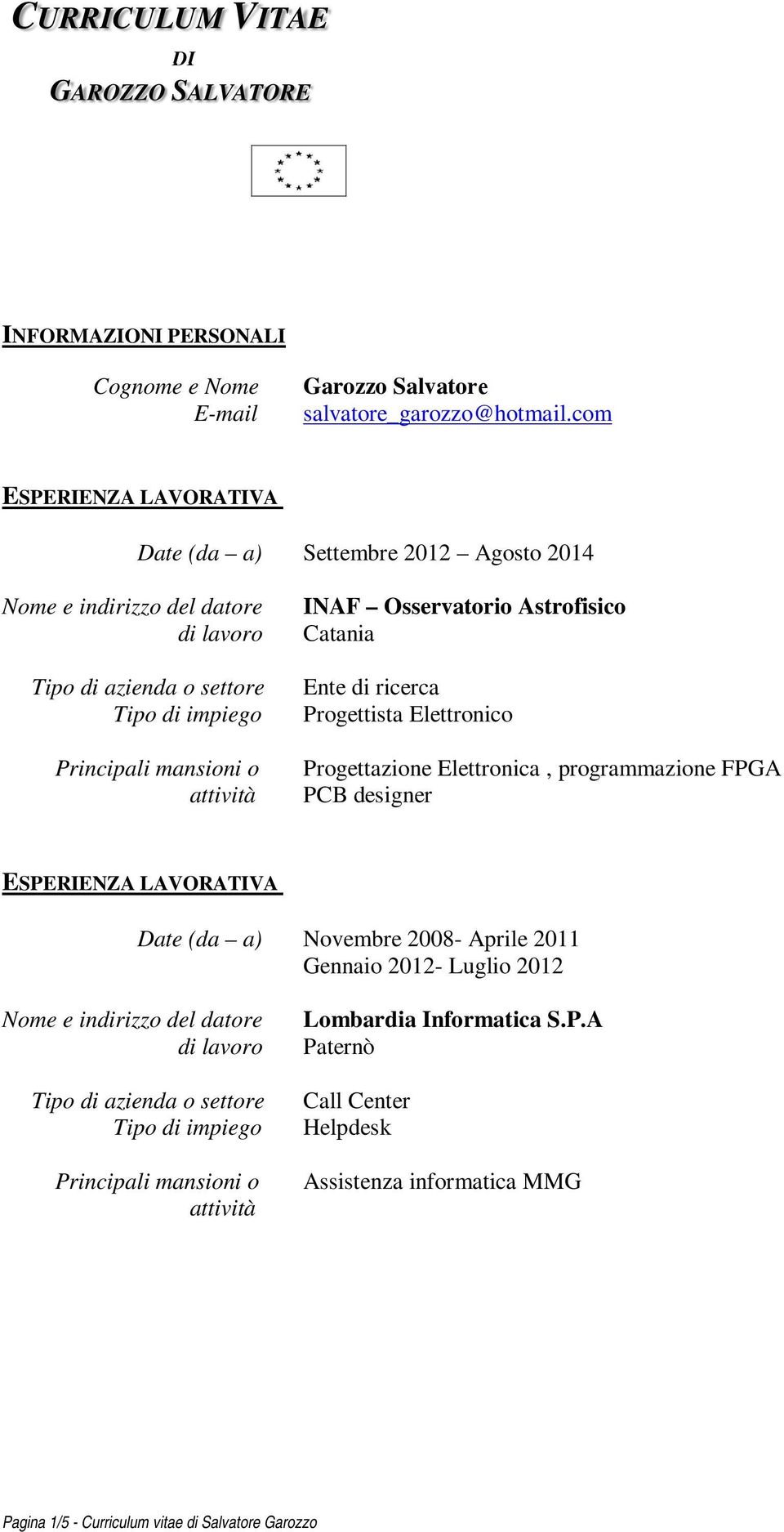 Progettazione Elettronica, programmazione FPGA PCB designer Date (da a) Novembre 2008- Aprile 2011 Gennaio 2012- Luglio 2012