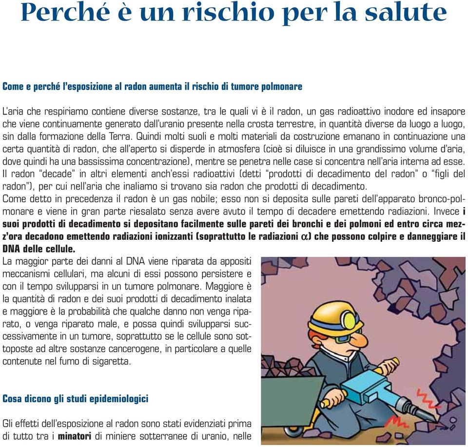 Quindi molti suoli e molti materiali da costruzione emanano in continuazione una certa quantità di radon, che all aperto si disperde in atmosfera (cioè si diluisce in una grandissimo volume d aria,