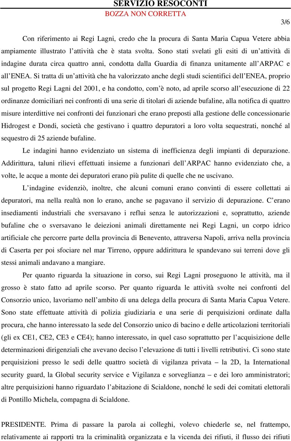 Si tratta di un attività che ha valorizzato anche degli studi scientifici dell ENEA, proprio sul progetto Regi Lagni del 2001, e ha condotto, com è noto, ad aprile scorso all esecuzione di 22