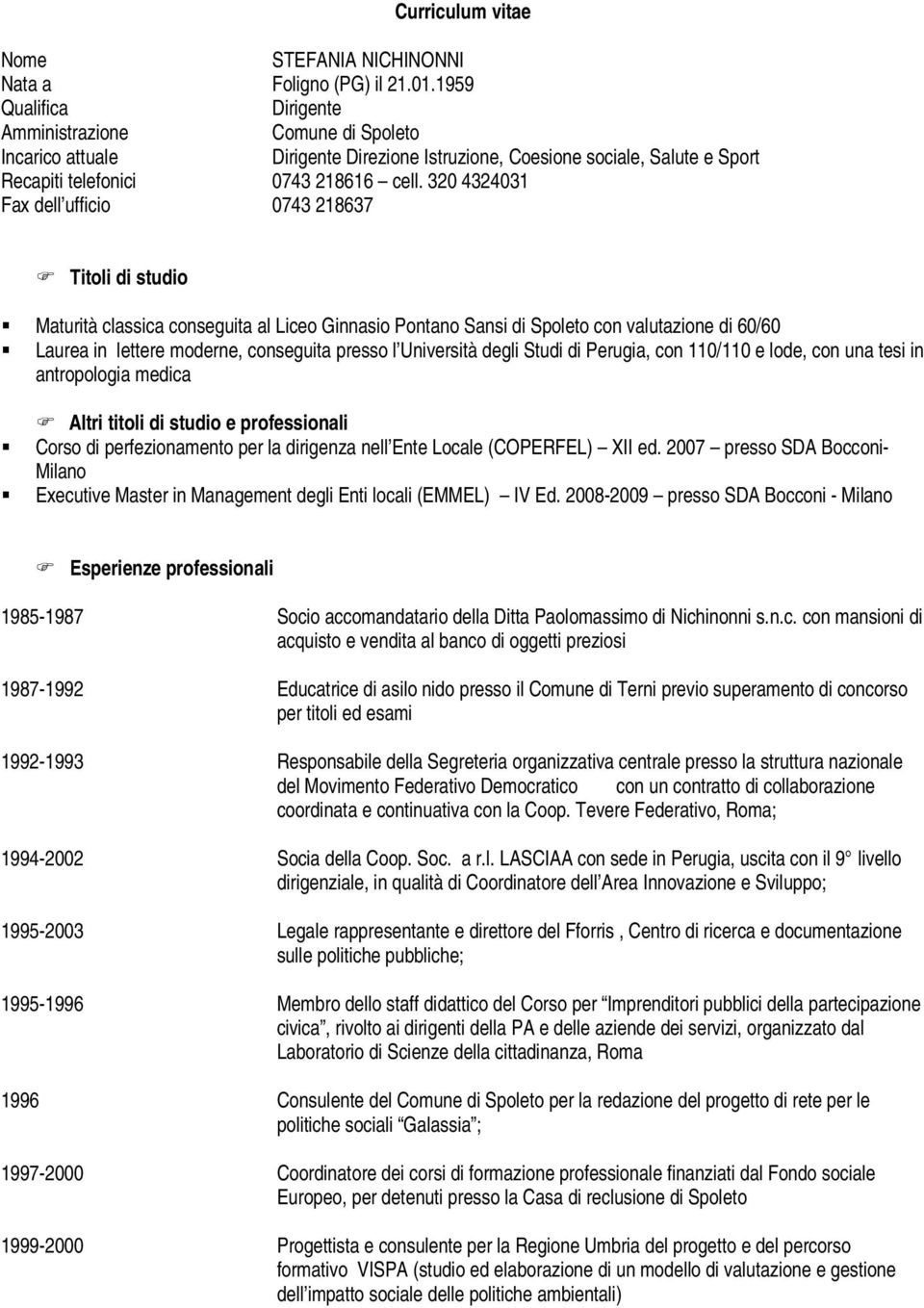 320 4324031 Fax dell ufficio 0743 218637 Titoli di studio Maturità classica conseguita al Liceo Ginnasio Pontano Sansi di Spoleto con valutazione di 60/60 Laurea in lettere moderne, conseguita presso