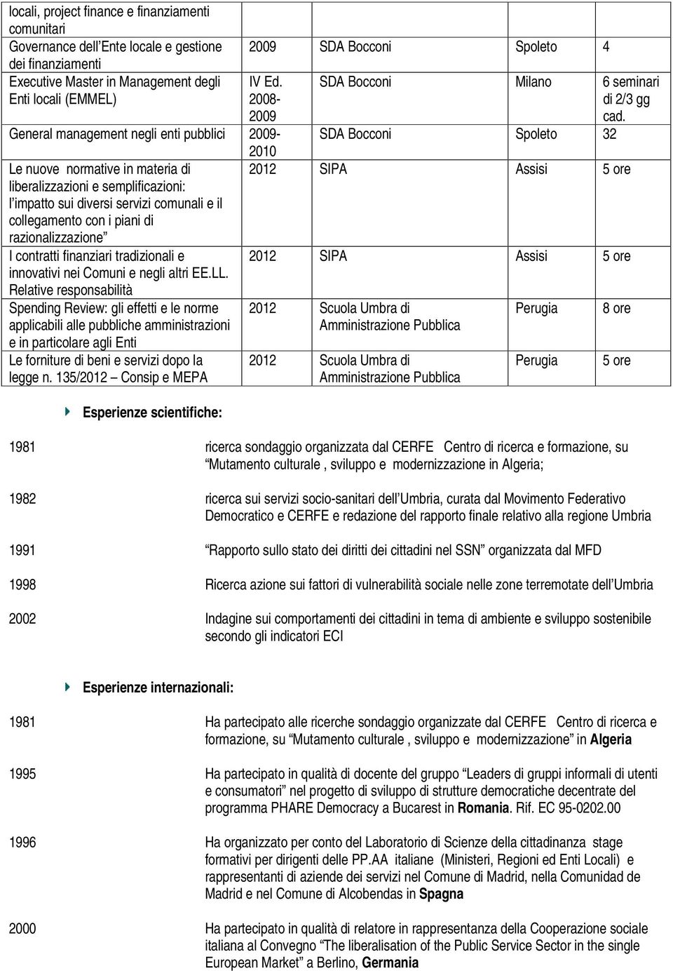 SDA Bocconi Spoleto 32 General management negli enti pubblici 2009-2010 Le nuove normative in materia di 2012 SIPA Assisi 5 ore liberalizzazioni e semplificazioni: l impatto sui diversi servizi