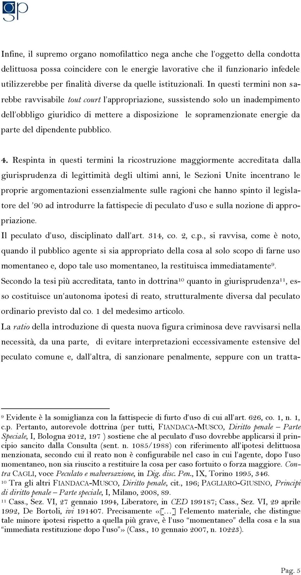 In questi termini non sarebbe ravvisabile tout court l appropriazione, sussistendo solo un inadempimento dell obbligo giuridico di mettere a disposizione le sopramenzionate energie da parte del