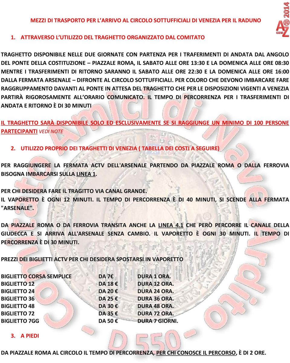 IL SABATO ALLE ORE 13:30 E LA DOMENICA ALLE ORE 08:30 MENTRE I TRASFERIMENTI DI RITORNO SARANNO IL SABATO ALLE ORE 22:30 E LA DOMENICA ALLE ORE 16:00 DALLA FERMATA ARSENALE DIFRONTE AL CIRCOLO