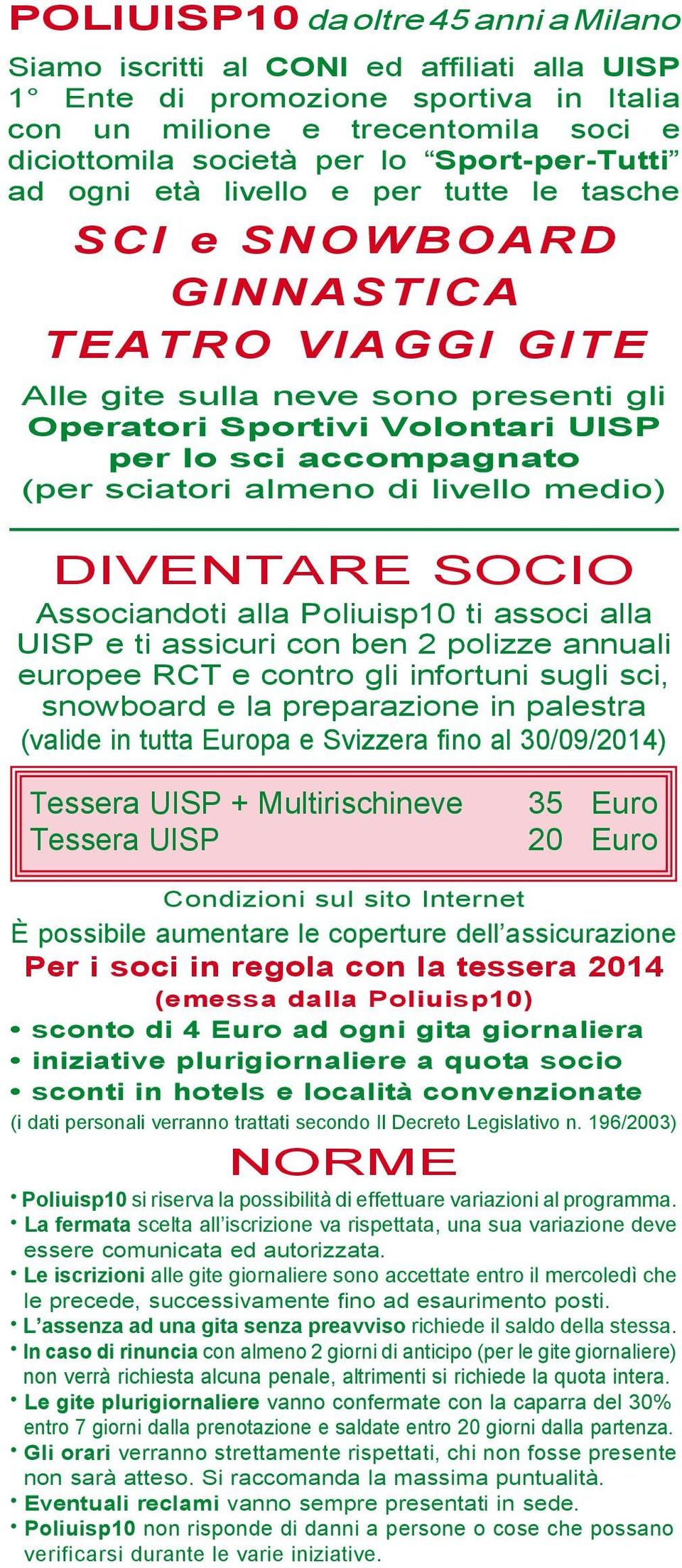 accompagnato (per sciatori almeno di livello medio) DIVENTARE SOCIO Associandoti alla Poliuisp10 ti associ alla UISP e ti assicuri con ben 2 polizze annuali europee RCT e contro gli infortuni sugli