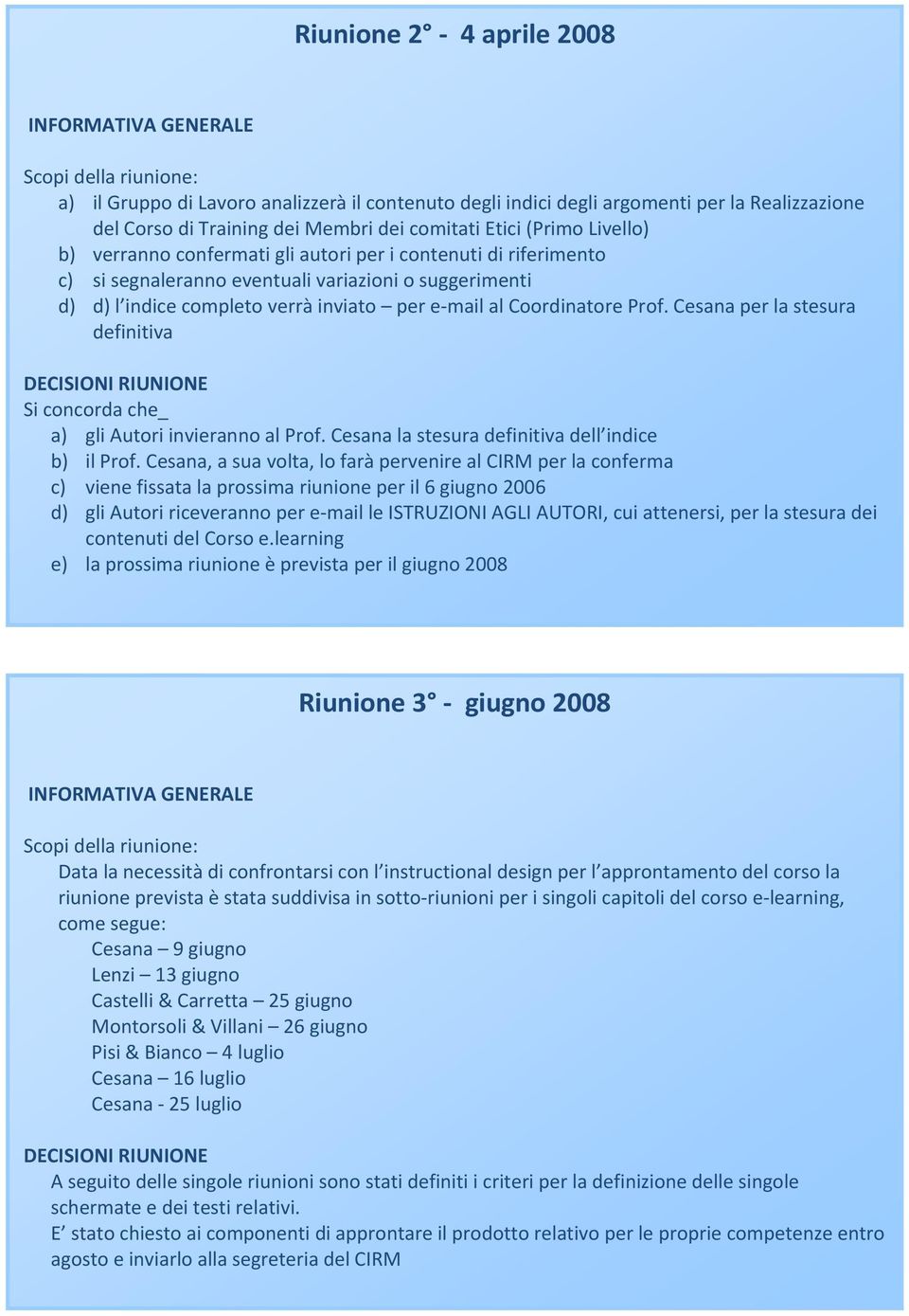 Cesana per la stesura definitiva Si concorda che_ a) gli Autori invieranno al Prof. Cesana la stesura definitiva dell indice b) il Prof.