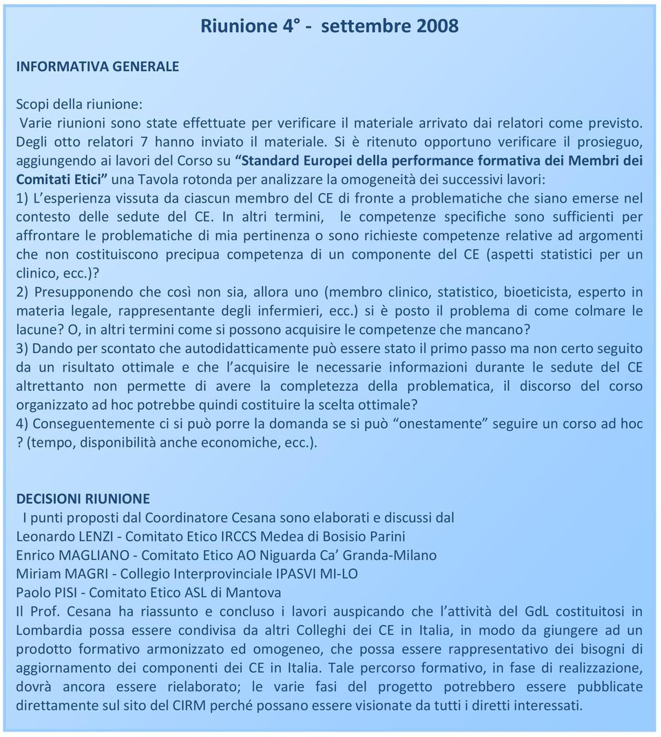 omogeneità dei successivi lavori: 1) L esperienza vissuta da ciascun membro del CE di fronte a problematiche che siano emerse nel contesto delle sedute del CE.