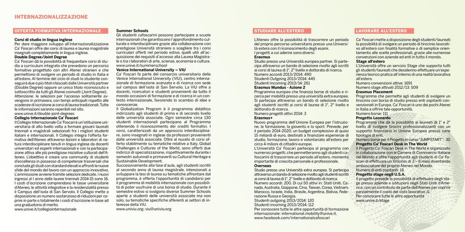 Double Degree/Joint Degree Ca Foscari dà la possibilità di frequentare corsi di studio a curriculum integrato che prevedono un percorso formativo progettato con altri Atenei stranieri e che