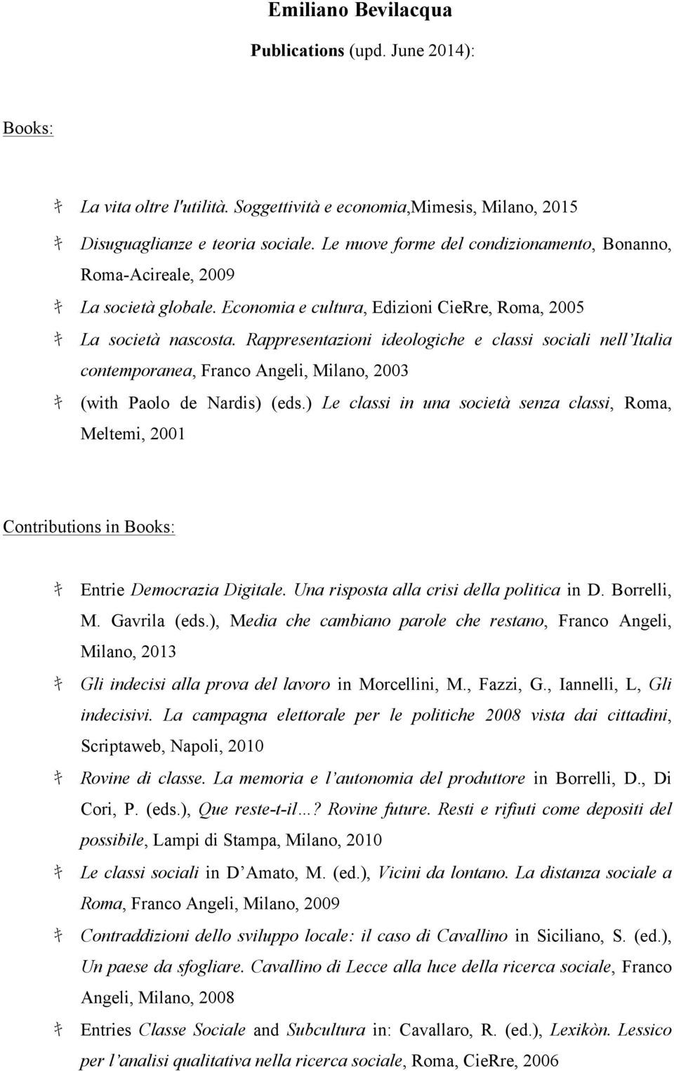 Rappresentazioni ideologiche e classi sociali nell Italia contemporanea, Franco Angeli, Milano, 2003 キ (with Paolo de Nardis) (eds.