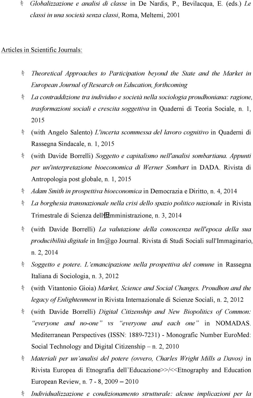 on Education, forthcoming キ La contraddizione tra individuo e società nella sociologia proudhoniana: ragione, trasformazioni sociali e crescita soggettiva in Quaderni di Teoria Sociale, n.