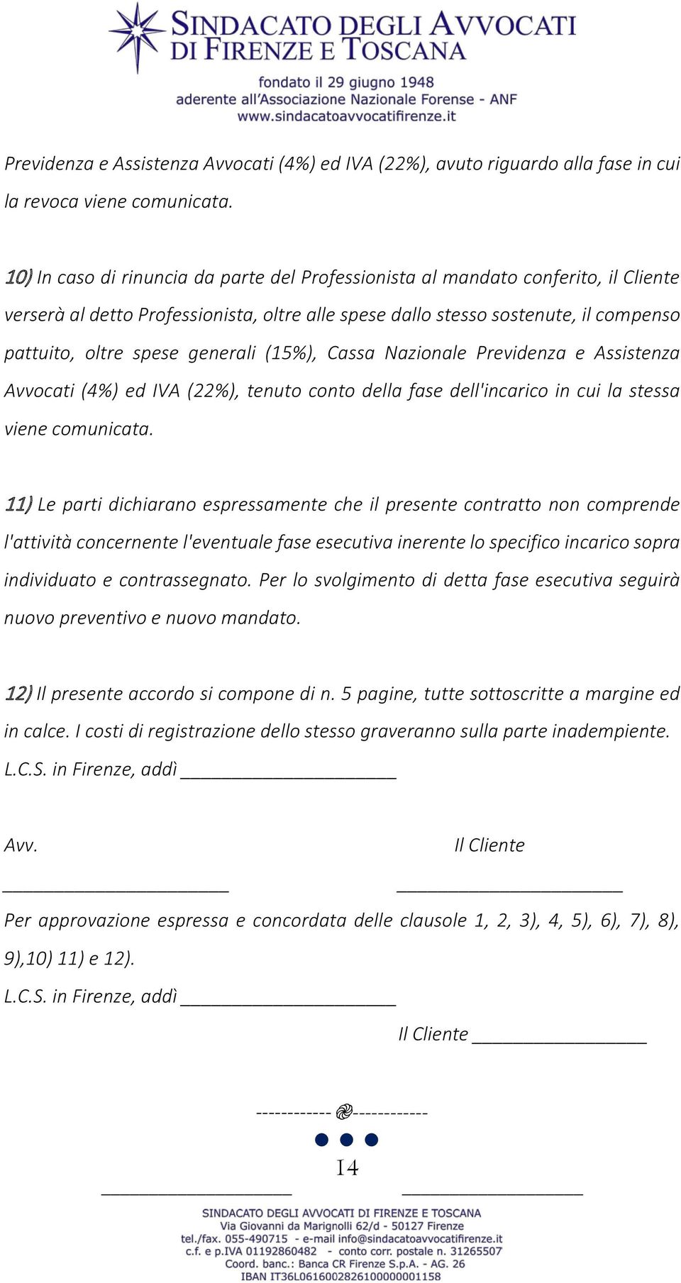 generali (15%), Cassa Nazionale Previdenza e Assistenza Avvocati (4%) ed IVA (22%), tenuto conto della fase dell'incarico in cui la stessa viene comunicata.