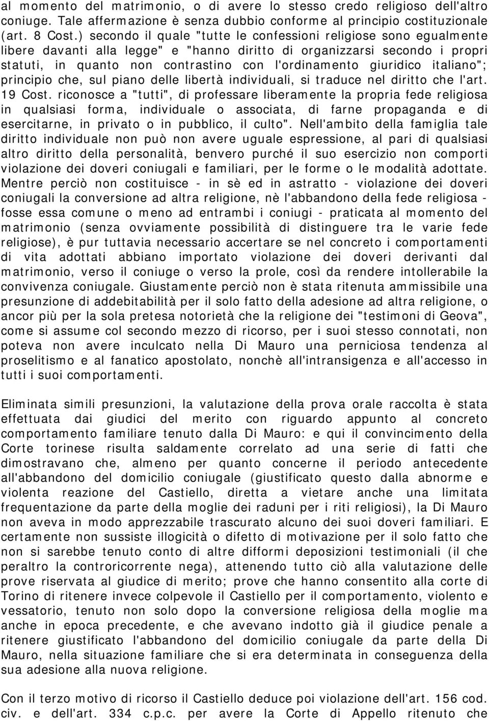 giuridico italiano"; principio che, sul piano delle libertà individuali, si traduce nel diritto che l'art. 19 Cost.