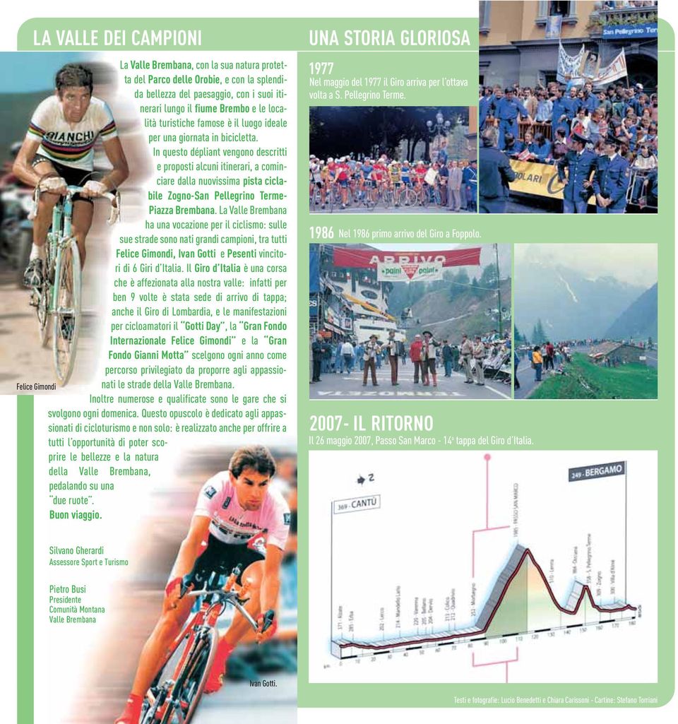 In questo dépliant vengono descritti e proposti alcuni itinerari, a cominciare dalla nuovissima pista ciclabile Zogno-San ellegrino Terme- iazza Brembana.