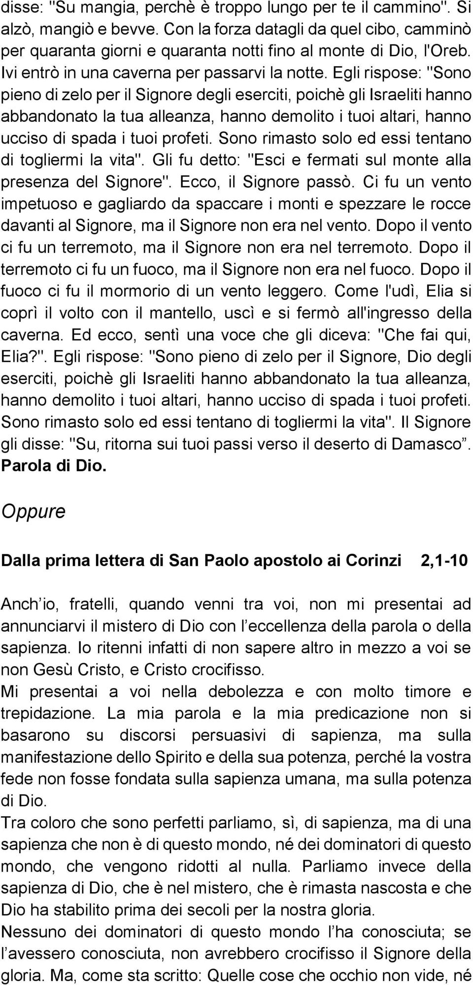 Egli rispose: "Sono pieno di zelo per il Signore degli eserciti, poichè gli Israeliti hanno abbandonato la tua alleanza, hanno demolito i tuoi altari, hanno ucciso di spada i tuoi profeti.