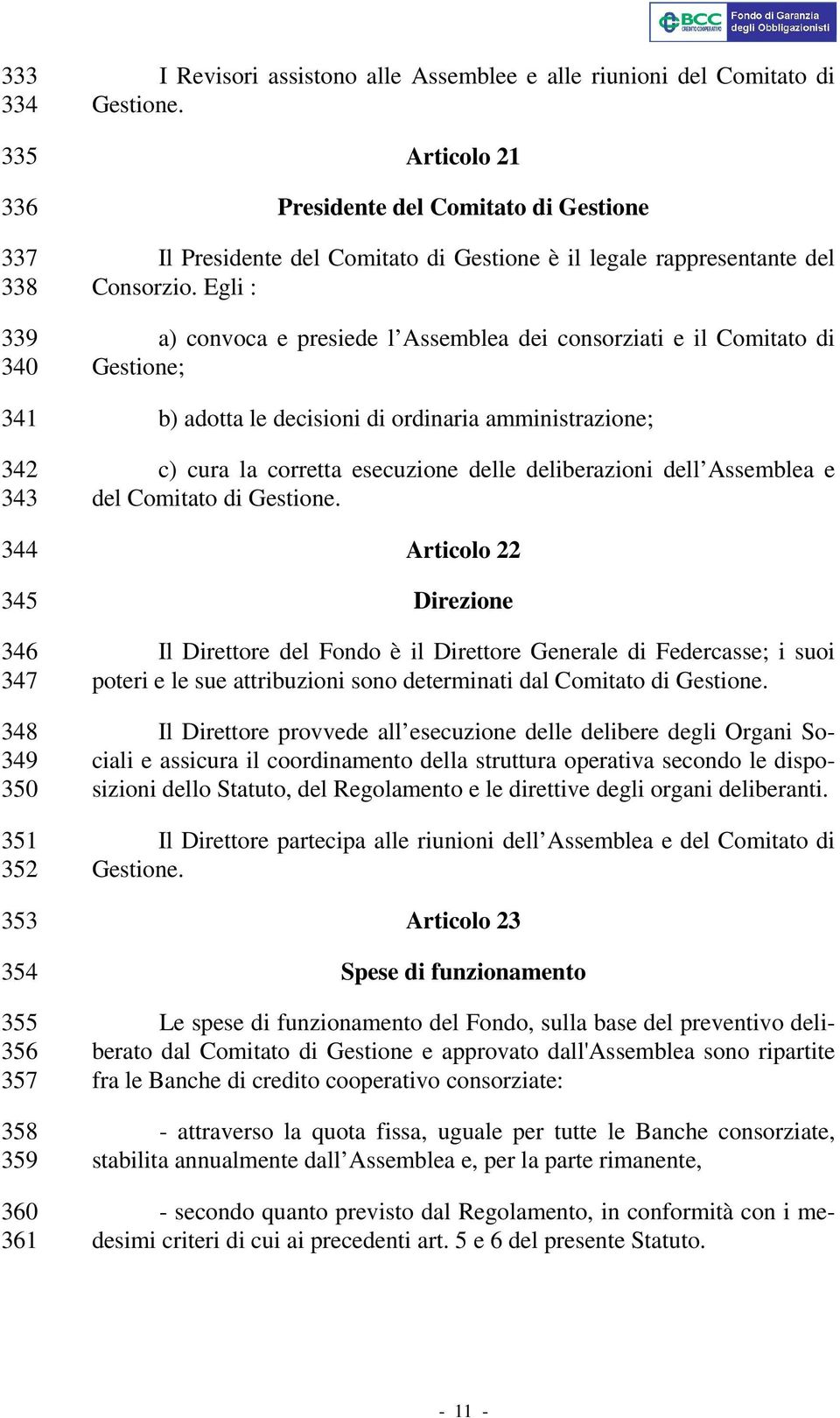 Egli : a) convoca e presiede l Assemblea dei consorziati e il Comitato di Gestione; b) adotta le decisioni di ordinaria amministrazione; c) cura la corretta esecuzione delle deliberazioni dell