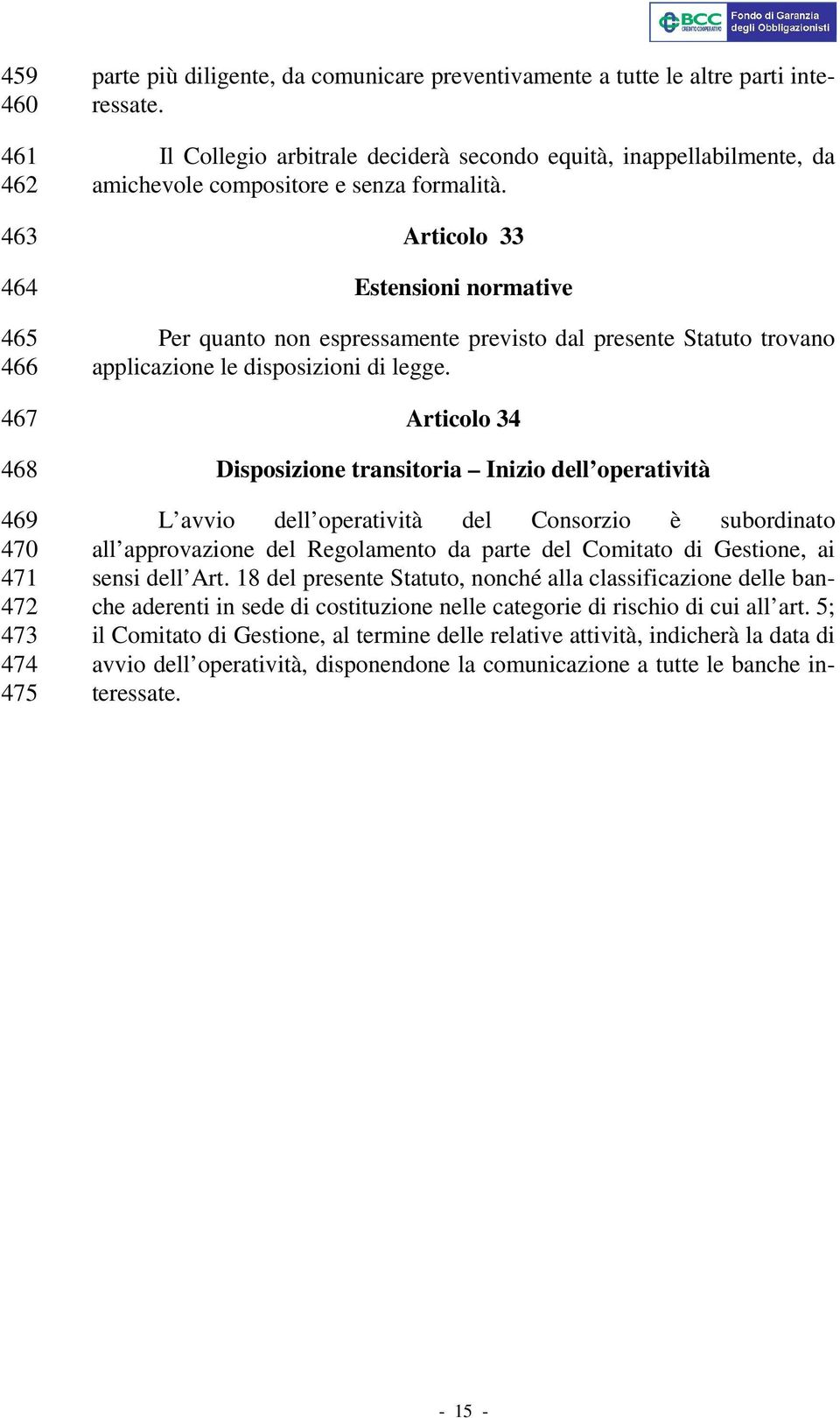 Articolo 33 Estensioni normative Per quanto non espressamente previsto dal presente Statuto trovano applicazione le disposizioni di legge.