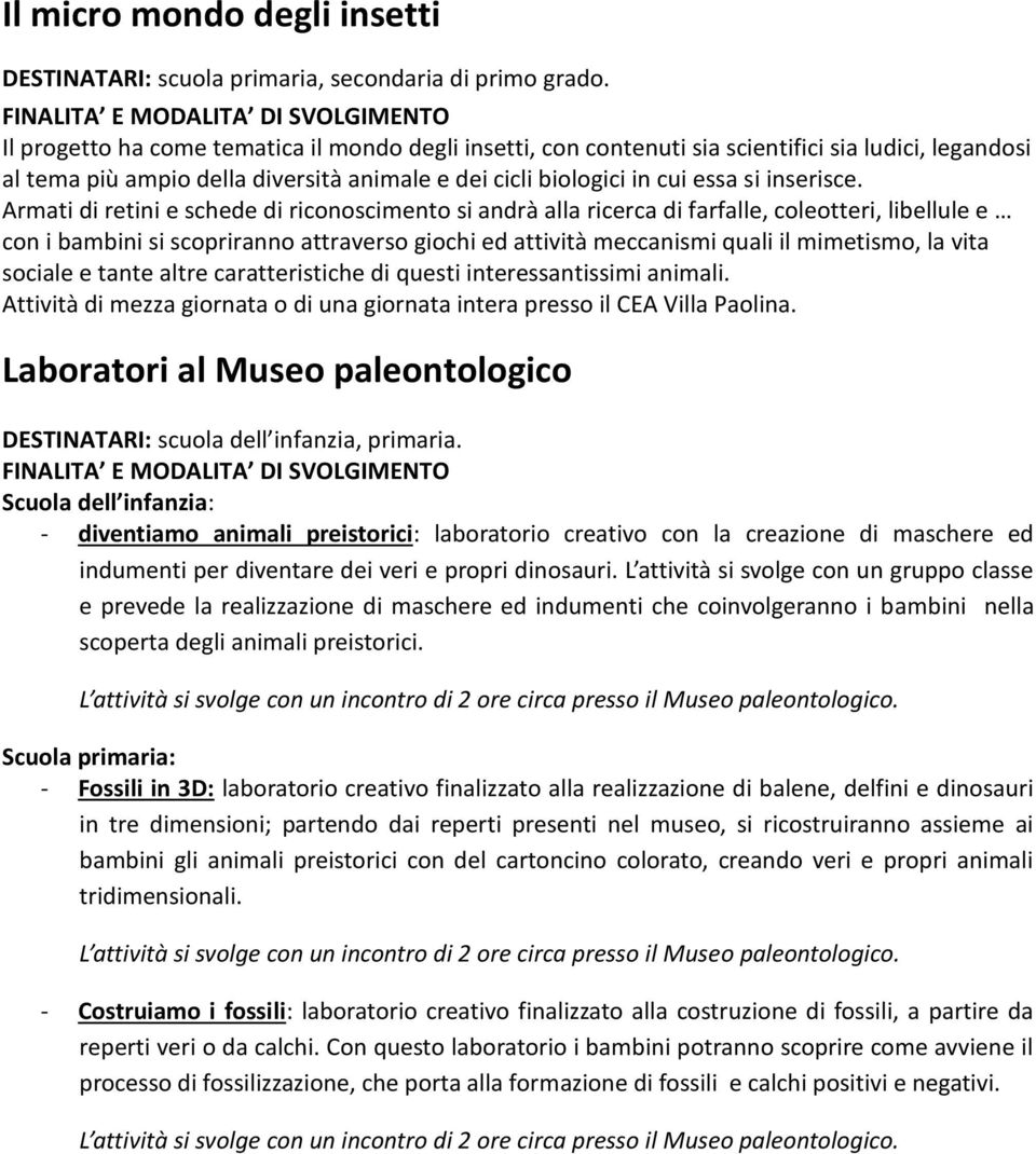 Armati di retini e schede di riconoscimento si andrà alla ricerca di farfalle, coleotteri, libellule e con i bambini si scopriranno attraverso giochi ed attività meccanismi quali il mimetismo, la