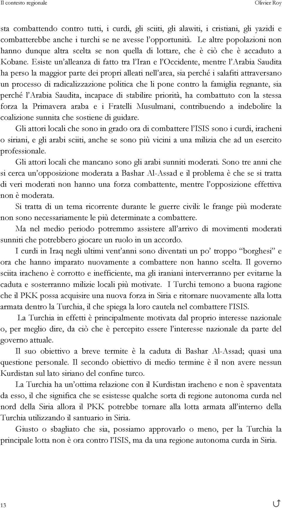 Esiste un alleanza di fatto tra l Iran e l Occidente, mentre l Arabia Saudita ha perso la maggior parte dei propri alleati nell area, sia perché i salafiti attraversano un processo di