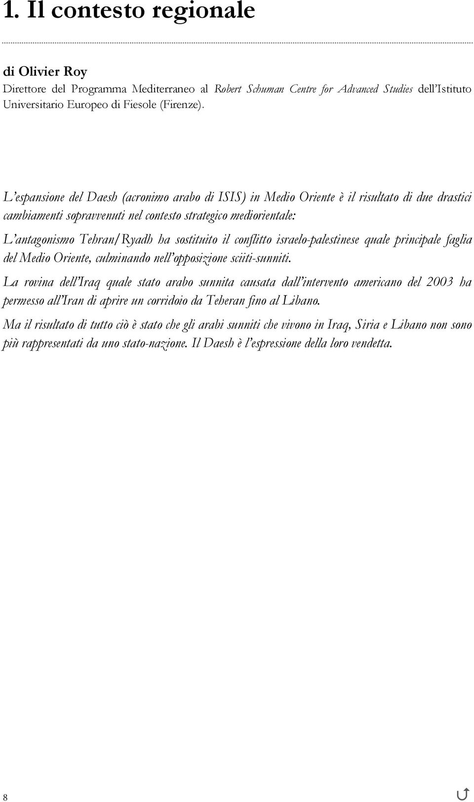 sostituito il conflitto israelo-palestinese quale principale faglia del Medio Oriente, culminando nell opposizione sciiti-sunniti.