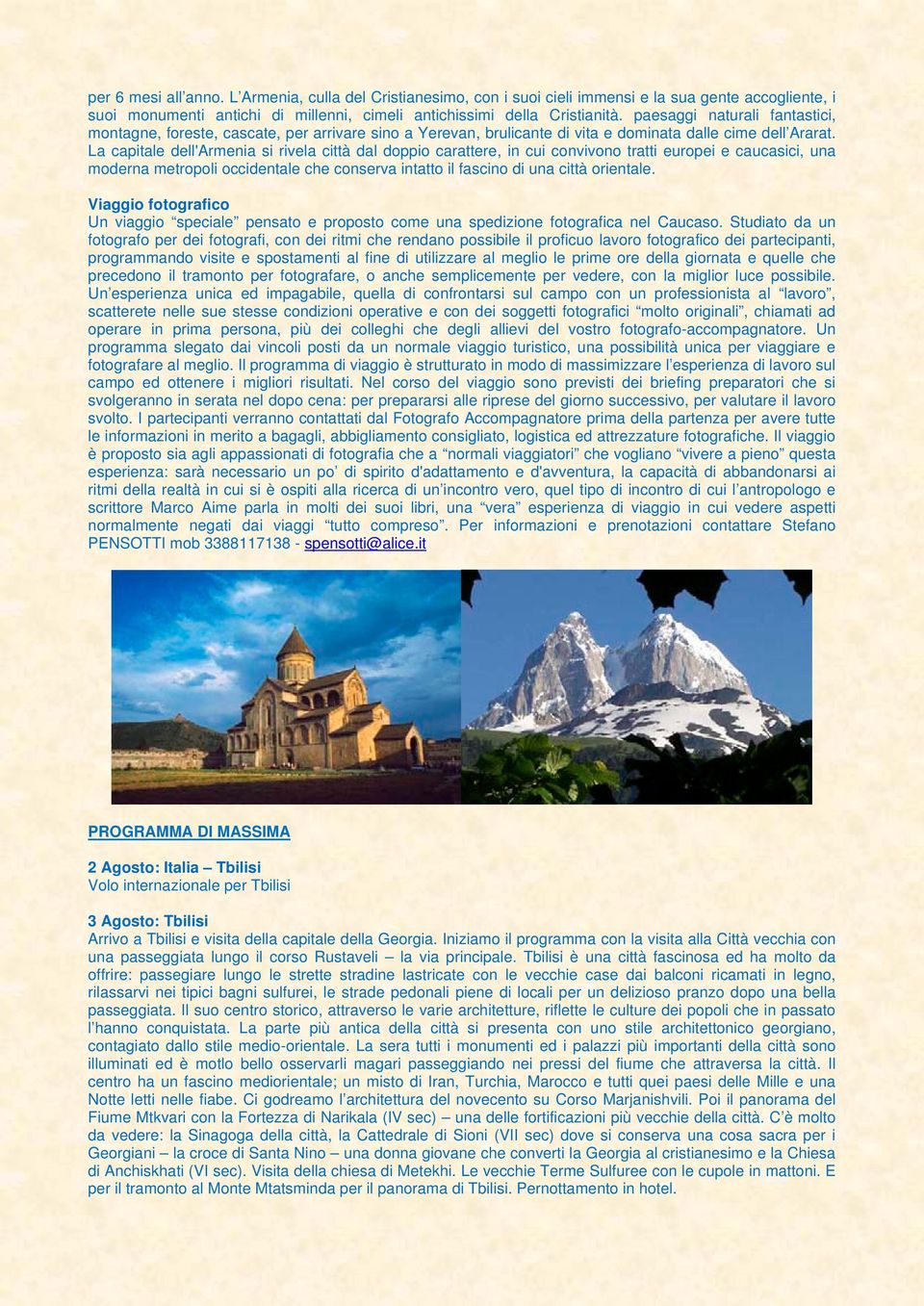 La capitale dell'armenia si rivela città dal doppio carattere, in cui convivono tratti europei e caucasici, una moderna metropoli occidentale che conserva intatto il fascino di una città orientale.