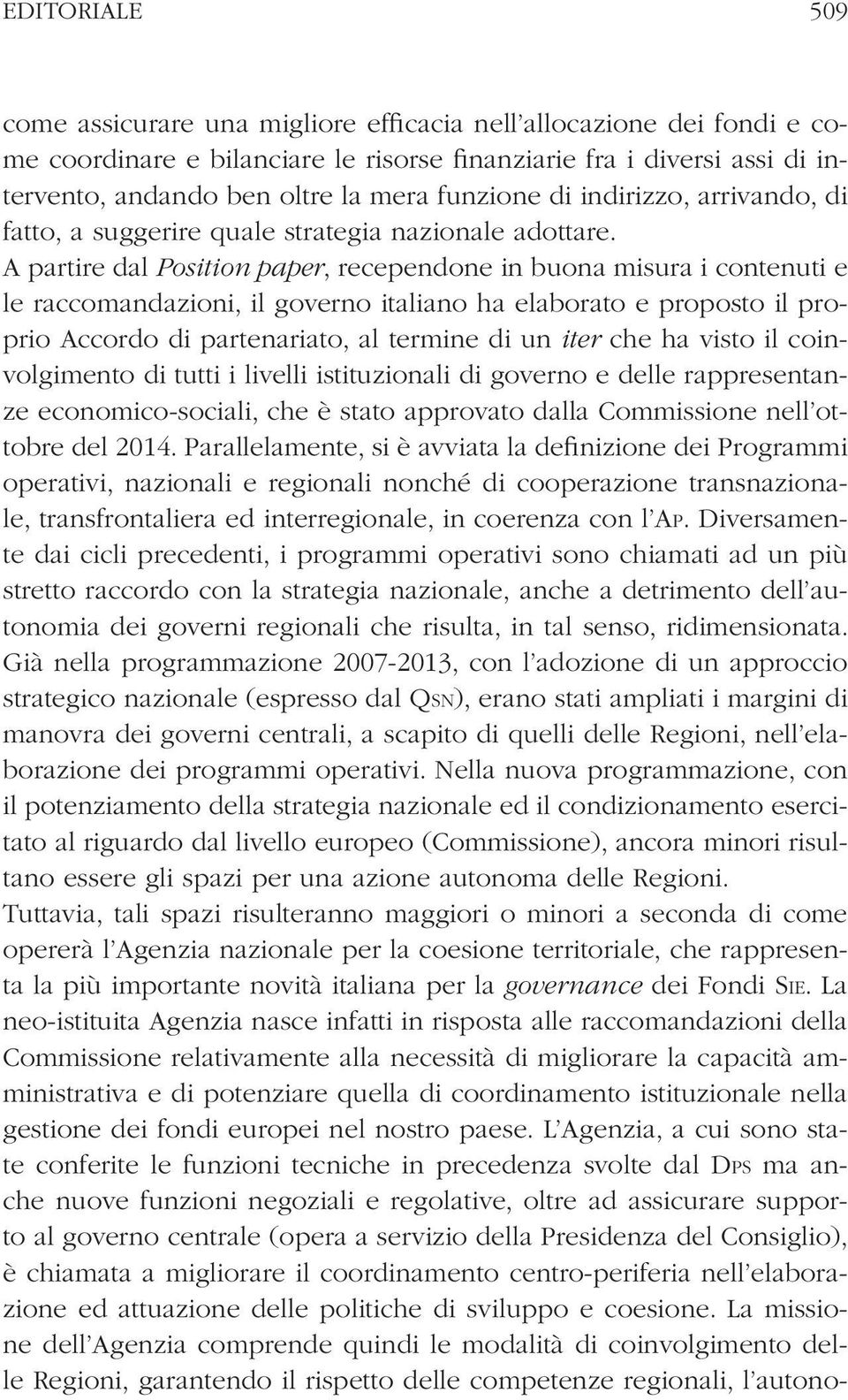 A partire dal Position paper, recependone in buona misura i contenuti e le raccomandazioni, il governo italiano ha elaborato e proposto il proprio Accordo di partenariato, al termine di un iter che