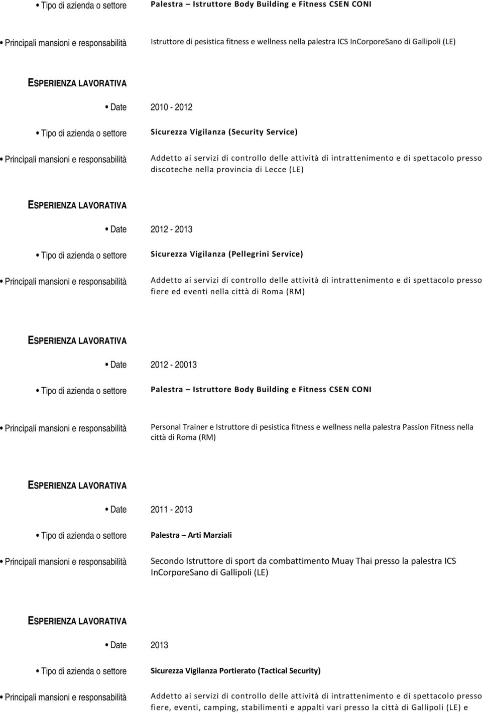 Addetto ai servizi di controllo delle attività di intrattenimento e di spettacolo presso fiere ed eventi nella città di Roma (RM) Date 2012-20013 Palestra Istruttore Body Building e Fitness CSEN CONI