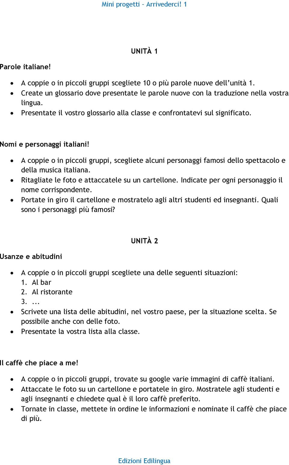 A coppie o in piccoli gruppi, scegliete alcuni personaggi famosi dello spettacolo e della musica italiana. Ritagliate le foto e attaccatele su un cartellone.