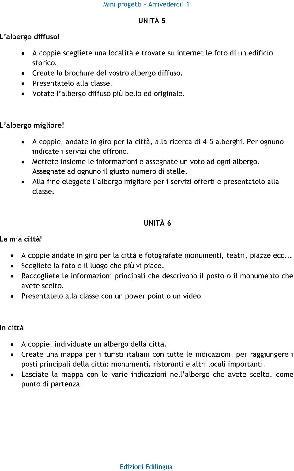 Mettete insieme le informazioni e assegnate un voto ad ogni albergo. Assegnate ad ognuno il giusto numero di stelle.