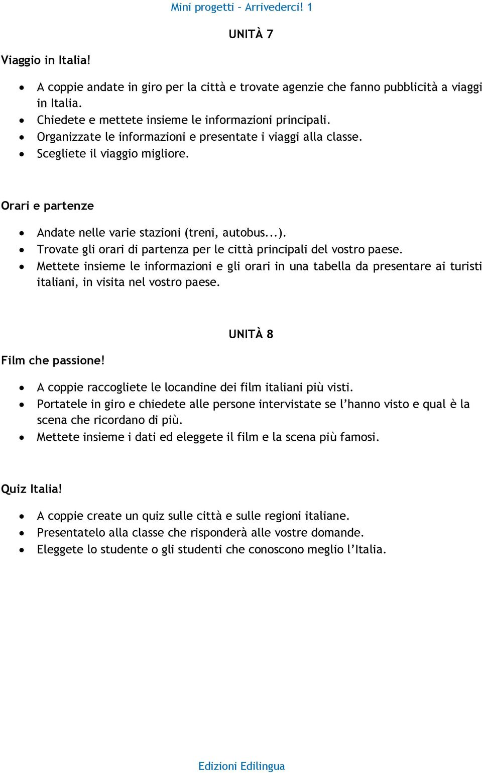 Trovate gli orari di partenza per le città principali del vostro paese. Mettete insieme le informazioni e gli orari in una tabella da presentare ai turisti italiani, in visita nel vostro paese.