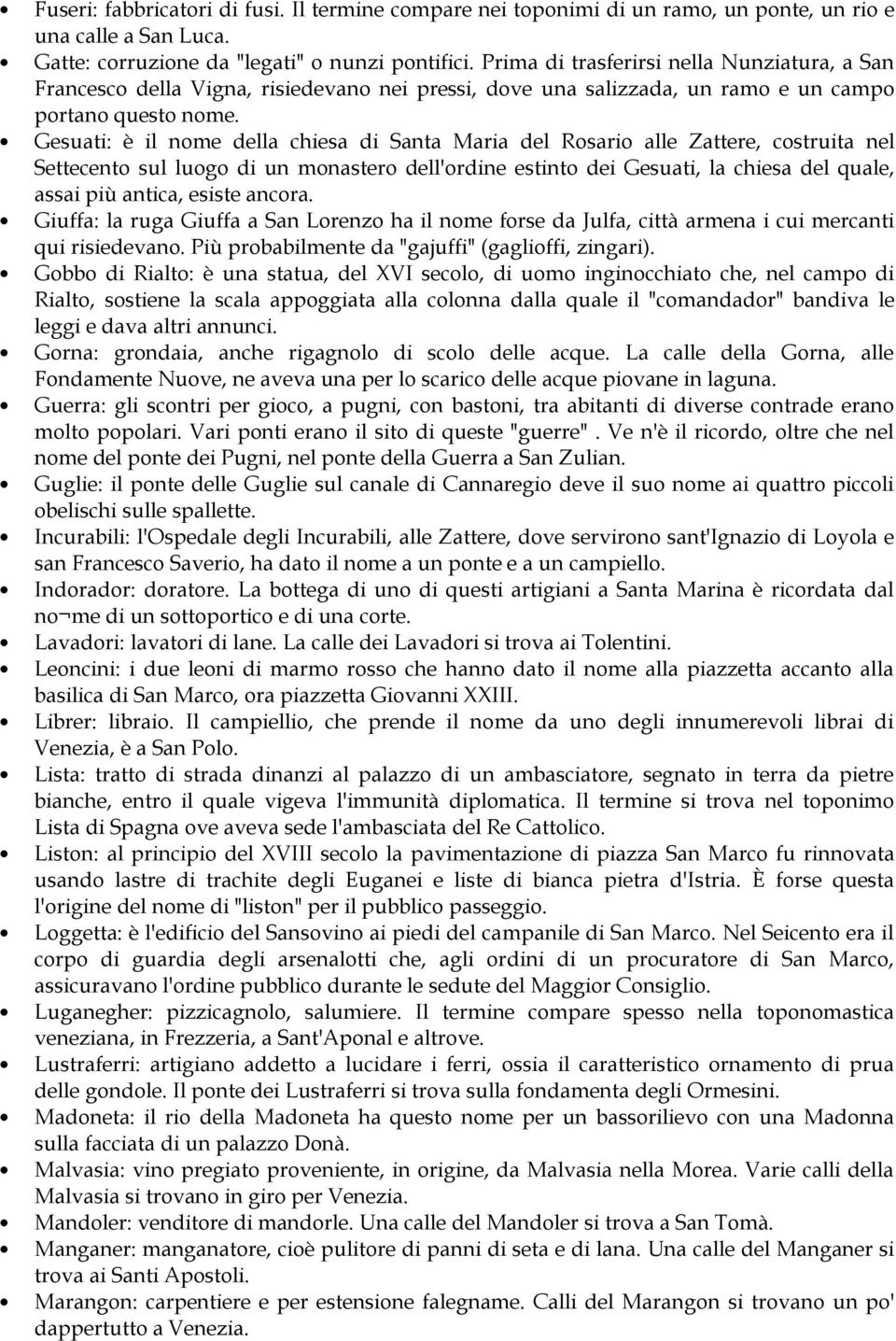 Gesuati: è il nome della chiesa di Santa Maria del Rosario alle Zattere, costruita nel Settecento sul luogo di un monastero dell'ordine estinto dei Gesuati, la chiesa del quale, assai più antica,