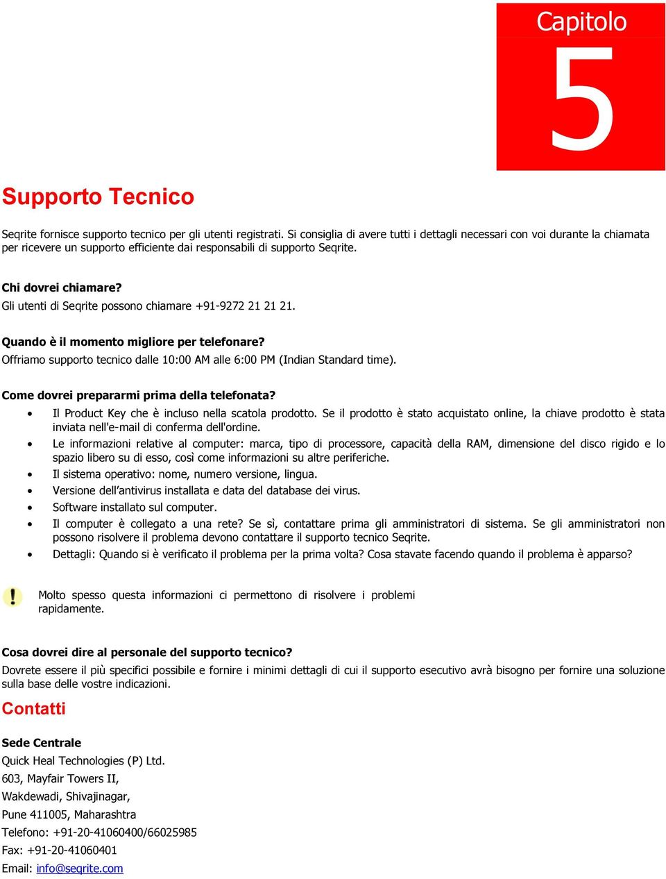 Gli utenti di Seqrite possono chiamare +91-9272 21 21 21. Quando è il momento migliore per telefonare? Offriamo supporto tecnico dalle 10:00 AM alle 6:00 PM (Indian Standard time).