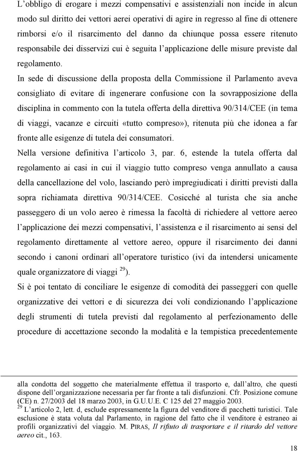 In sede di discussione della proposta della Commissione il Parlamento aveva consigliato di evitare di ingenerare confusione con la sovrapposizione della disciplina in commento con la tutela offerta