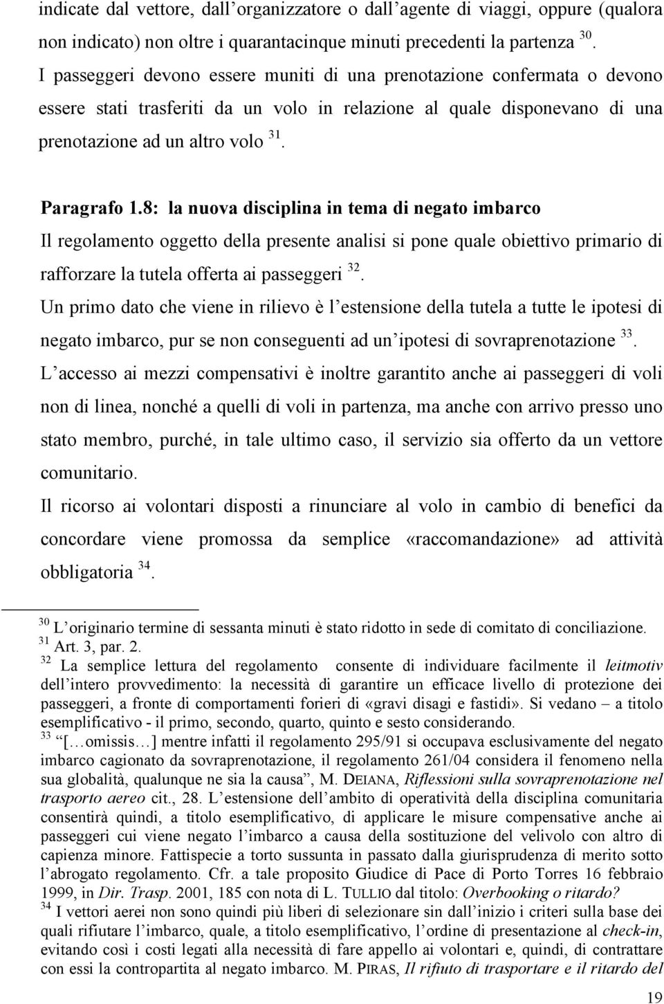 8: la nuova disciplina in tema di negato imbarco Il regolamento oggetto della presente analisi si pone quale obiettivo primario di rafforzare la tutela offerta ai passeggeri 32.