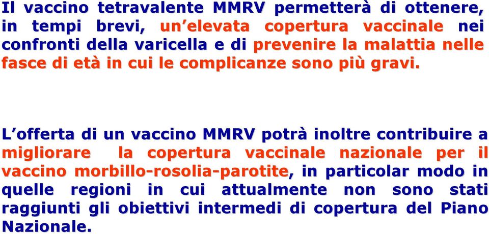 L offerta di un vaccino MMRV potrà inoltre contribuire a migliorare la copertura vaccinale nazionale per il vaccino