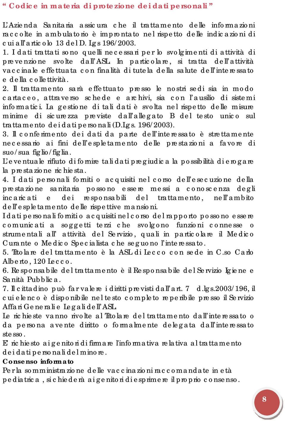 In particolare, si tratta dell attività vaccinale effettuata con finalità di tutela della salute dell interessato e della collettività. 2.