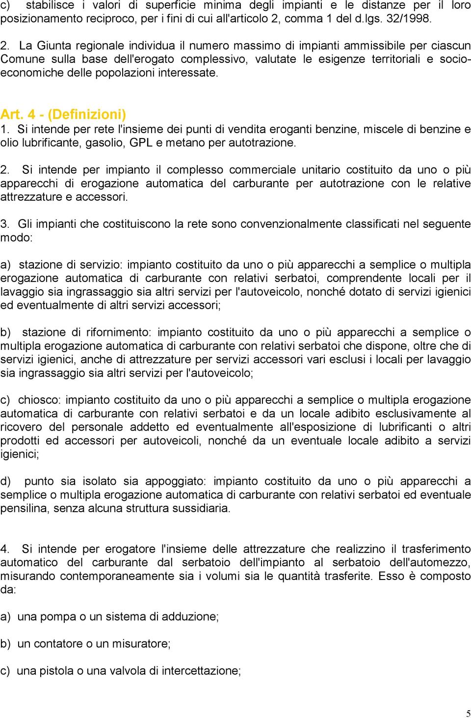 La Giunta regionale individua il numero massimo di impianti ammissibile per ciascun Comune sulla base dell'erogato complessivo, valutate le esigenze territoriali e socioeconomiche delle popolazioni