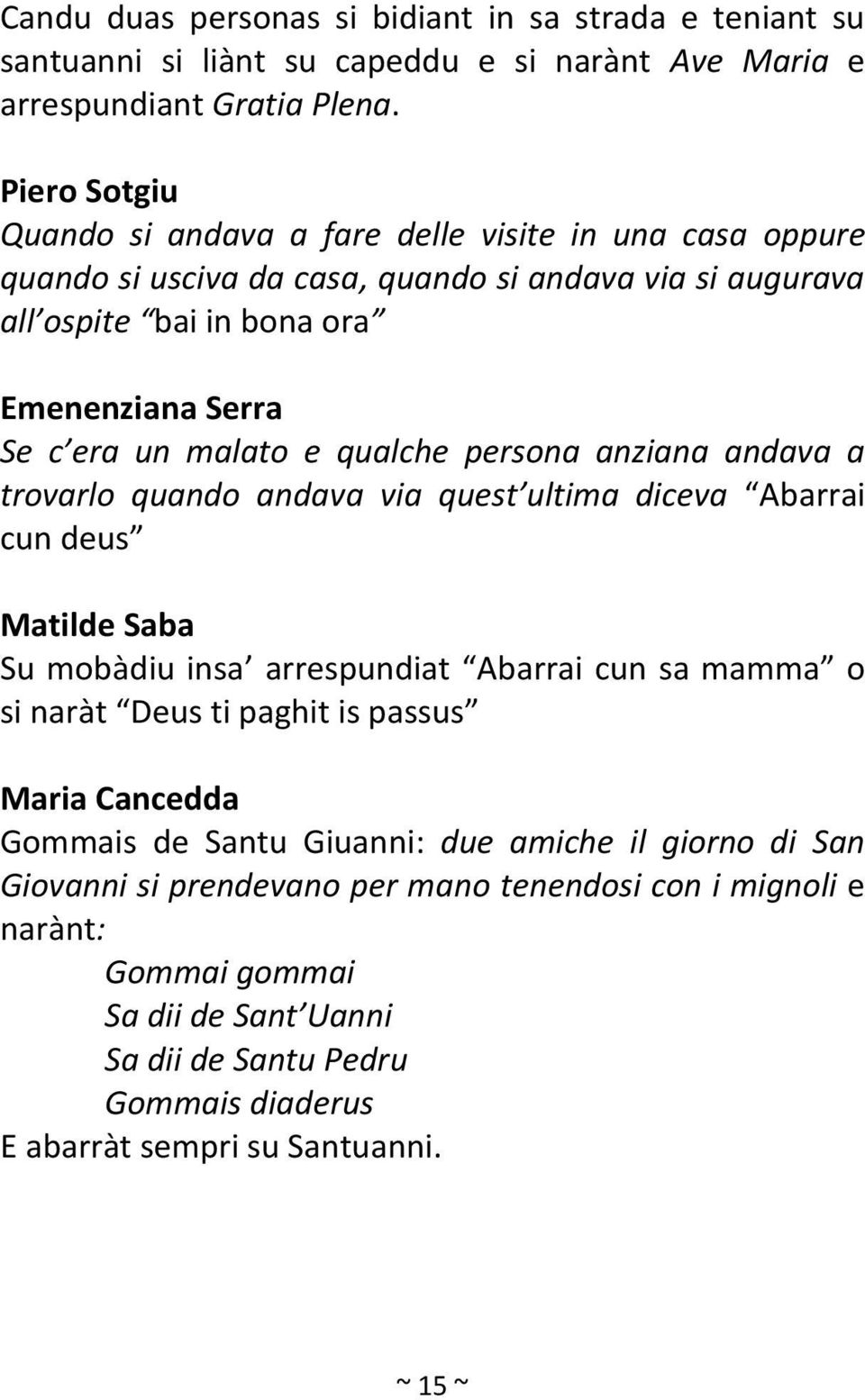 qualche persona anziana andava a trovarlo quando andava via quest ultima diceva Abarrai cun deus Matilde Saba Su mobàdiu insa arrespundiat Abarrai cun sa mamma o si naràt Deus ti paghit is