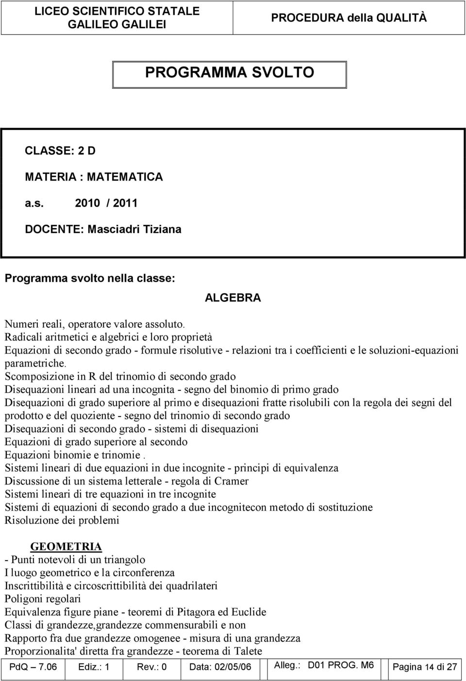 Radicali aritmetici e algebrici e loro proprietà Equazioni di secondo grado - formule risolutive - relazioni tra i coefficienti e le soluzioni-equazioni parametriche.