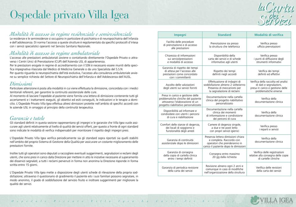 Modalità di accesso in regime ambulatoriale L accesso alle prestazioni ambulatoriali avviene o contattando direttamente l Ospedale Privato o attraverso i Centri Unici di Prenotazione (CUP) dell