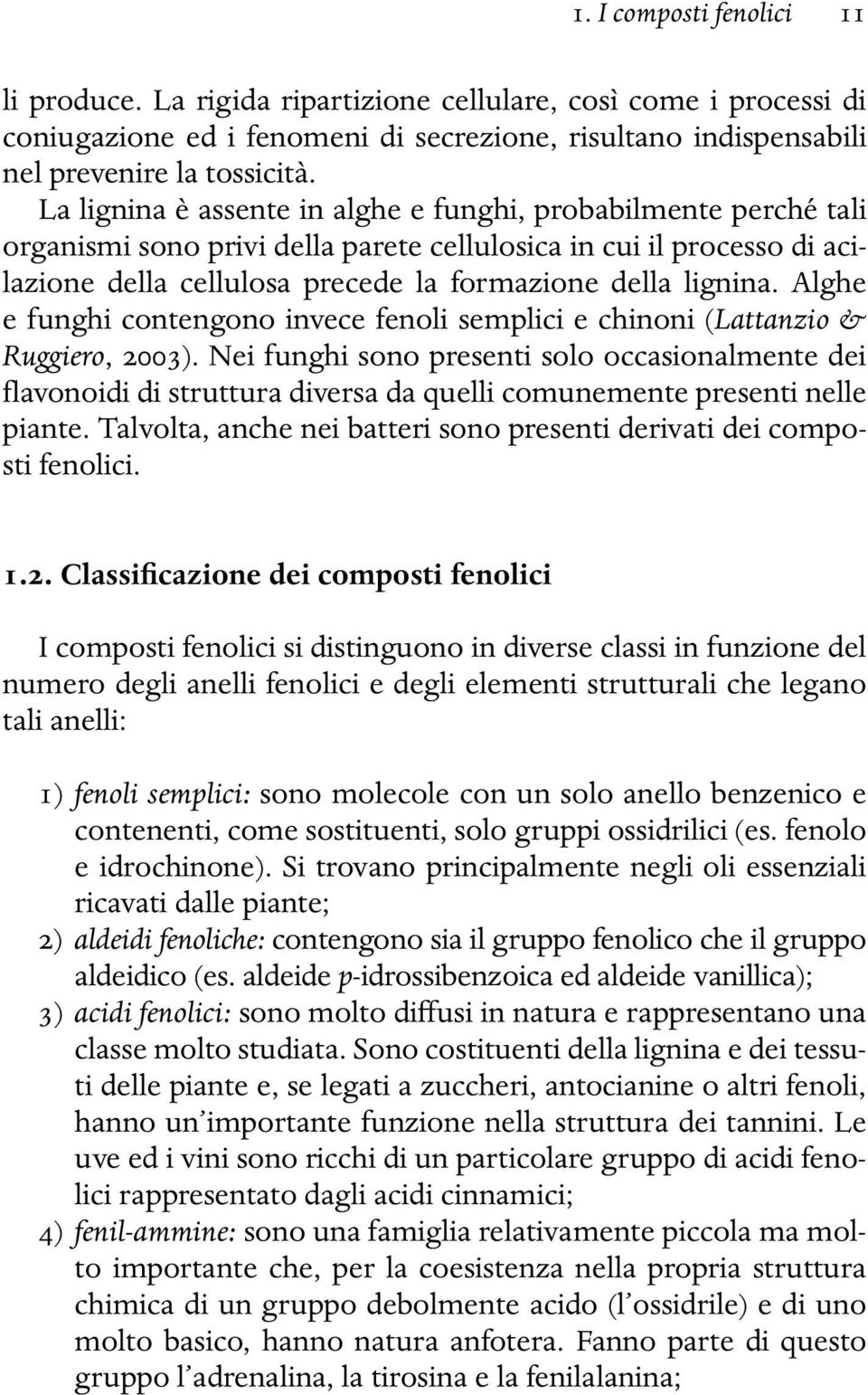 Alghe e funghi contengono invece fenoli semplici e chinoni (Lattanzio & Ruggiero, 2003).